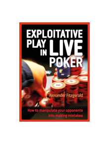 Exploitative Play in Live Poker - 9781909457928