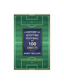 A History of Scottish Football in 100 Objects - 9781909715738