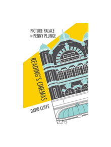 Picture Palace to Penny Plunge: Reading Cinemas - 9781909747319