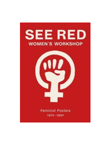 See Red Women's Workshop - Feminist Posters 1974-1990 - 9781909829077