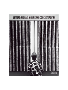 Letters: Michael Morris and Concrete Poetry - 9781910433003