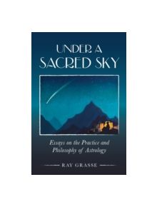 Under a Sacred Sky: Essays on the Practice and Philosophy of Astrology - 9781910531075