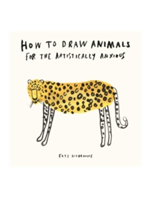 How to Draw Animals for the Artistically Anxious - 9781910552698