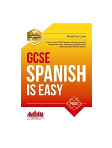 GCSE Spanish is Easy: Pass Your GCSE Spanish the Easy Way with This Unique Guide - 9781910602898