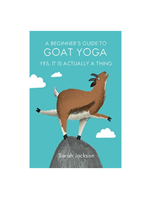 A Beginner's Guide to Goat Yoga - 9781911026853