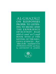 Al-Ghazali on Responses Proper to Listening to Music and the Experience of Ecstasy - 9781911141075