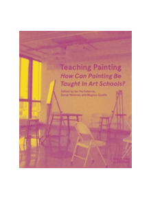 Teaching Painting: How Can Painting Be Taught in Art Schools? - 9781911164104