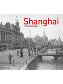 Shanghai Then and Now (R) - 9781911216926