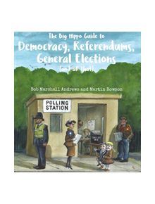 The Big Hippo Guide to Democracy, Referendums, General Elections ( and all that ) - 9781911427124