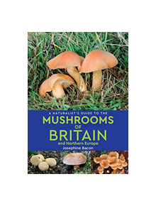 A Naturalist's Guide to the Mushrooms of Britain and Northern Europe (2nd edition) - 9781912081165