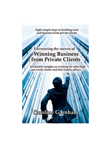 Uncovering the Secrets of Winning Business from Private Clients - 9781912256495