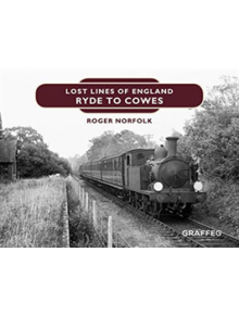 Lost Lines of England: Ryde to Cowes - 9781912654864