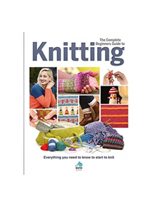 The Complete Beginners Guide to Knitting - 9781912918027