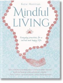 Mindful Living: Everyday Practices for a Sacred and Happy Life - Rockpool Publishing - 9781925682854