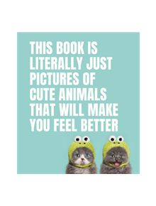 This Book Is Literally Just Pictures of Cute Animals That Will Make You Feel Better - 9781925811186