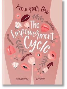 The Empowerment Cycle: Know Your Flow - Sharon Wood - Жена - Rockpool Publishing - 9781925946741