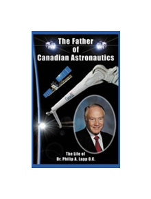 Father of Canadian Astronautics - 9781926837376