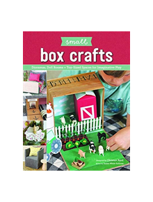 Small Box Crafts: Dioramas, Doll Rooms and Toy-Sized Spaces for Imaginative Play - 9781940611860