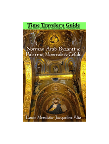 The Time Traveler's Guide to Norman-Arab-Byzantine Palermo, Monreale and Cefalu - 9781943639137