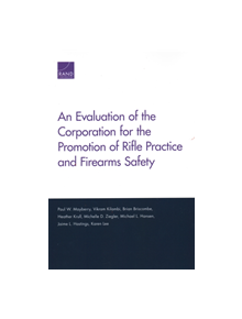 An Evaluation of the Corporation for the Promotion of Rifle Practice and Firearms Safety - 29485 - 9781977401984