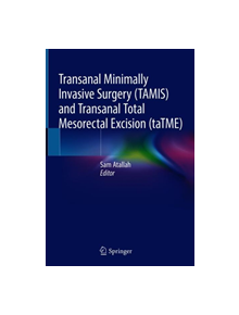 Transanal Minimally Invasive Surgery (TAMIS) and Transanal Total Mesorectal Excision (taTME) - 9783030115715