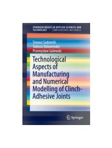 Technological Aspects of Manufacturing and Numerical Modelling of Clinch-Adhesive Joints - 9783319149011