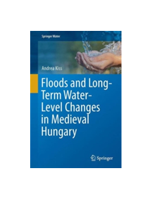 Floods and Long-Term Water-Level Changes in Medieval Hungary - 9783319388625