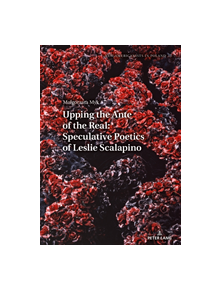 Upping the Ante of the Real: Speculative Poetics of Leslie Scalapino - 9783631788639