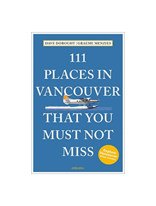 111 Places in Vancouver That You Must Not Miss - 9783740804947