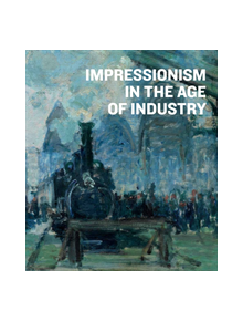 Impressionism in the Age of Industry - 9783791358451