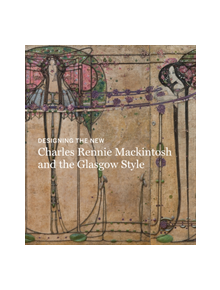 Designing the New: Charles Rennie Mackintosh and the Glasgow Style - 9783791359182