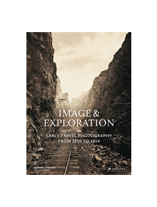 Image and Exploration: Early Travel Photography from 1850 to 1914 - 9783791385921