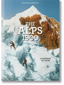 The Alps 1900. A Portrait in Color - Sabine Arque, Agnes Couzy - Жена, Мъж - TASCHEN - 9783836573559