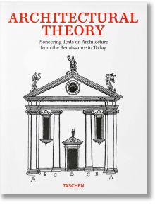 Architectural Theory. Pioneering Texts on Architecture from the Renaissance - TASCHEN - 9783836589888