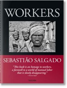 Sebastiao Salgado. Workers. An Archaeology of the Industrial Age - Sebastiao Salgado - TASCHEN - 9783836596329