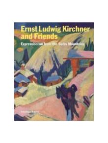 Ernst Ludwig Kirchner and His Friends: Expressionism Form the Swiss Mountains - 9783858817068