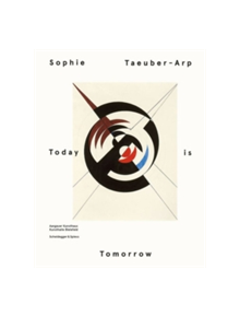 Sophie Taeuber Arp - Today is Tomorrow - 9783858817570