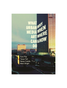 What Urban Media Art Can Do: Why, When, Where and How? - 9783899862553