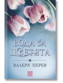 Вода за цветята - Валери Перен - Изток-Запад - 9786190109754