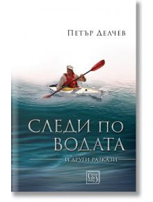 Следи по водата и други разкази - Петър Делчев - Изток-Запад - 9786190110552