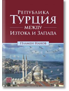 Република Турция между Изтока и Запада - Пламен Нанов - Изток-Запад - 9786190110859