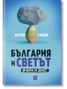 България и светът. Вчера и днес - Антон Гицов - Изток-Запад - 9786190112037