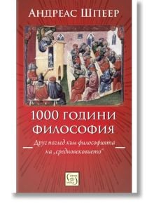 1000 години философия. Друг поглед към философията на „средновековието“ - Андреас Шпеер - Изток-Запад - 9786190112297