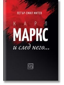 Карл Маркс и след него… - Петър-Емил Митев - Изток-Запад - 9786190112334