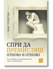 Спри да премисляш отново и отново. Да се избавим от негативните мисли, стреса и тревожността - Ник Трентън - Изток-Запад - 56