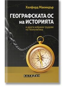 Географската ос на историята и други избрани трудове по геополитика - Халфорд Макиндър - Изток-Запад - 9786190113195