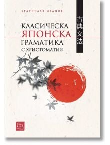 Класическа японска граматика с христоматия, меки корици - Братислав Иванов - Изток-Запад - 9786190113454