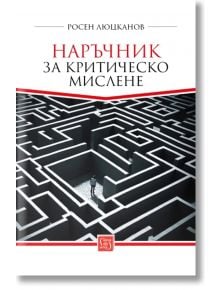 Наръчник за критическо мислене - Росен Люцканов - Изток-Запад - 5655 - 9786190114024