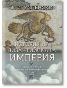 История на Византийската империя. Период III (610–716). Период на иконоборството (717–867) - Ф. И. Успенски - Изток-Запад - 5