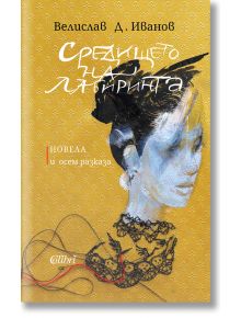 Средището на лабиринта - Велислав Д. Иванов - Колибри - 9786190212379